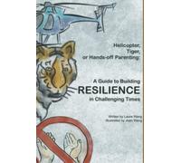 Helicopter, Tiger, or Hands-off Parenting:: A Guide to Building Resilience in Changing Times