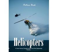 Helicopters: A Visual Journey Through the Skies and Their Engineering Wonders - Perfect Gift for Aviation Fans and Aspiring Pilots.