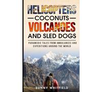 Helicopters, Coconuts, Volcanoes and Sled Dogs: Paramedic tales from expeditions and ambulances around the world
