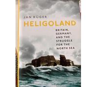 Heligoland – Britain, Germany, and the Struggle for the North Sea