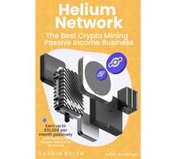 Helium Network: : The Best Crypto Mining Passive Income Business. An Incredible Technology with a Robust Business Model