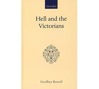 Hell and the Victorians: A Study of the Nineteenth-Century Theological Controversies concerning Eternal Punishment and the Future Life (Oxford Scholarly Classics)