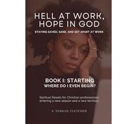 Hell at Work, Hope in God: Staying Saved, Sane, and Set Apart at Work: Book I: Starting - Spiritual resets for Christian professionals entering a new season and new territory