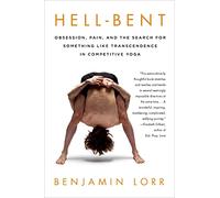 Hell-Bent: Obsession, Pain, and the Search for Something Like Transcendence in Competitive Yoga