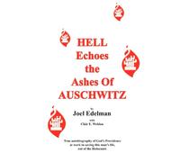 HELL Echoes the Ashes Of AUSCHWITZ: True autobiography of God's Providence at work in saving this mans life, out of the Holocaust.