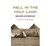 Hell in the Holy Land: World War I in the Middle East