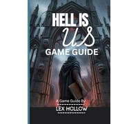 HELL IS US GAME GUIDE (With Gameplay Video and In-Game Screenshots included): A Comprehensive Step-by-Step Walkthrough on Combat Strategies, Lore Secrets and 100% Completion Roadmap