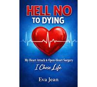 Hell No to Dying: My Heart Attack & Open Heart Surgery