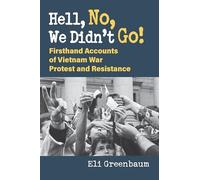 Hell, No, We Didn't Go!: Firsthand Accounts of Vietnam War Protest and Resistance
