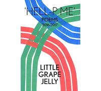 'Hell-P Me': Poems 2016-2017 2016-2017: Poems 2016-2017, Little Grape Jelly
