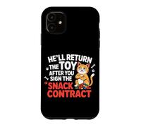HE'LL RETURN THE TOY AFTER YOU SIGN THE SNACK CONTRACT Case for iPhone 11