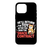 HE'LL RETURN THE TOY AFTER YOU SIGN THE SNACK CONTRACT Case for iPhone 16 Pro Max