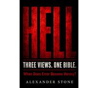 HELL: Three Views. One Bible. When Does Error Become Heresy?