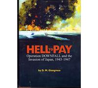 Hell to Pay: Operation Downfall and the Invasion of Japan, 1945-1947