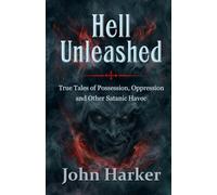 Hell Unleashed: True Tales of Possession, Oppression and Other Satanic Havoc