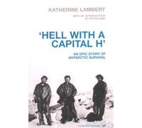 Hell with a Capital H - an Epic Story of Antarctic Survival