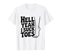 Hell Yeah I Suck Toes Funny Quirky Humor T-Shirt