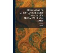 Hellenisme Et Christianisme Saint Gregoire De Nazianze Et Son Temps