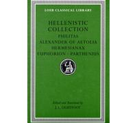 Hellenistic Collection : Philitas. Alexander of Aetolia. Hermesianax. Euphorion. Parthenius