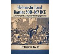 Hellenistic Land Battles 300-167 BCE – A History and Analysis of 130 Engagements