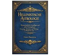 Hellenistische Astrologie: Wissenschaftliche Grundlagen und antike Deutungskunst - Ursprung, Methoden und Wirkung im Wandel der Zeit: Ein ... Astrologie von Alexandria yzanz