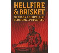 Hellfire & Brisket: Outdoor Cooking Log for Mortal Pitmasters - Track Your Smokes, Grills & Saucy Temptations