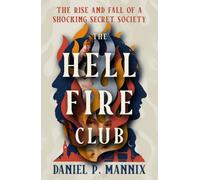 Hellfire Club : The Rise and Fall of a Shocking Secret Society