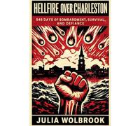 Hellfire Over Charleston 546 Days of Bombardment, Survival, and Defiance