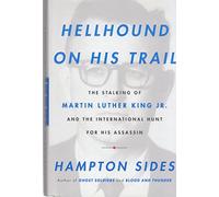 Hellhound on His Trail: The Stalking of Martin Luther King Jr. and the International Hunt for His Assassin