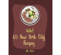 Hello! 123 New York City Recipes: Best New York City Cookbook Ever For Beginners [American Pie Cookbook, New York Pizza Cookbook, New York Cheesecake Recipe, New York Italian Cookbook] [Book 1]