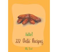 Hello! 222 Date Recipes: Best Date Cookbook Ever For Beginners [Walnut Cookbook, Energy Bar Cookbook, Chocolate Truffle Cookbook, Granola Bar Cookbook, Loaf Cake Cookbook, Carrot Cake Recipe] [Book 1]