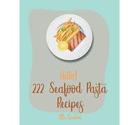 Hello! 222 Seafood Pasta Recipes: Best Seafood Pasta Cookbook Ever For Beginners [Gluten Free Pasta Cookbook, Grilling Seafood Cookbook, Tuna Casserole Recipes, Shrimp Creole Recipe] [Book 1]