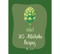Hello! 365 Artichoke Recipes: Best Artichoke Cookbook Ever For Beginners [Book 1]