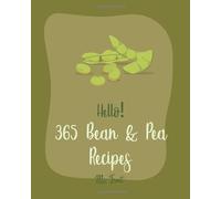 Hello! 365 Bean & Pea Recipes: Best Bean & Pea Cookbook Ever For Beginners [Lentil Recipes, Black Bean Recipes, Chickpea Recipes, Green Chili Recipes, Green Pea Cookbook, Baked Bean Recipes] [Book 1]