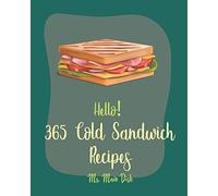 Hello! 365 Cold Sandwich Recipes: Best Cold Sandwich Cookbook Ever For Beginners [Tea Sandwich Cookbook, Cold Lunch Cookbook, Chicken Breast Recipes, Tuna Salad Cookbook, Crab Salad Recipes] [Book 1]