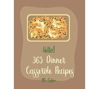 Hello! 365 Dinner Casserole Recipes: Best Dinner Casserole Cookbook Ever For Beginners [Book 1]