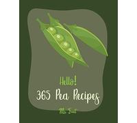 Hello! 365 Pea Recipes: Best Pea Cookbook Ever For Beginners [Asian Salad Cookbook, Cabbage Soup Recipe, Summer Salads Cookbook, Quinoa Salad Book, Green Pea Cookbook, English Pea Cookbook] [Book 1]