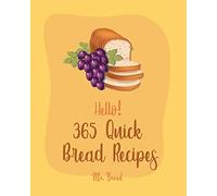 Hello! 365 Quick Bread Recipes: Best Quick Bread Cookbook Ever For Beginners [Book 1]
