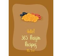 Hello! 365 Raisin Recipes: Best Raisin Cookbook Ever For Beginners [Apple Pie Cookbook, Applesauce Cookbook, Homemade Salad Dressing Recipes, Granola Bar Cookbook, Bran Muffin Recipe] [Book 1]