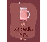 Hello! 365 Smoothie Recipes: Best Smoothie Cookbook Ever For Beginners [Coconut Milk Recipes, Vegetable And Fruit Smoothie Recipes, Smoothie Bowl Recipe, Meal Replacement Smoothie Recipes] [Book 1]