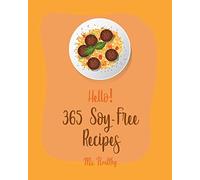 Hello! 365 Soy-Free Recipes: Best Soy-Free Cookbook Ever For Beginners [Book 1]