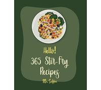 Hello! 365 Stir-Fry Recipes: Best Stir-Fry Cookbook Ever For Beginners [Book 1]