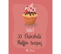 Hello! 50 Chocolate Muffin Recipes: Best Chocolate Muffin Cookbook Ever For Beginners [Vegan Muffin Cookbook, Banana Muffin Recipe, Chocolate Chip Sweets Cookbook, Pumpkin Spice Recipe] [Book 1]