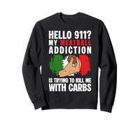 Hello 911? My Meatball Addiction Is Trying To Kill Me Sweatshirt