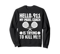 Hello 911, My Padel Coach Is Trying To Kill Me Sweatshirt