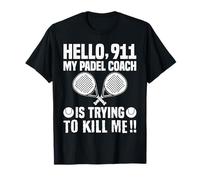 Hello 911, My Padel Coach is Trying to Kill Me T-Shirt