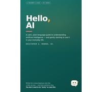 Hello, AI: A Beginner's Guide to Understanding and Using Artificial Intelligence