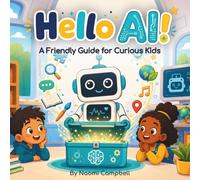 Hello AI!: A Friendly Guide to Artificial Intelligence for Curious Kids