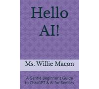 Hello AI!: A Gentle Beginner's Guide to ChatGPT & AI for Seniors