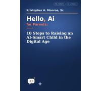 Hello, Ai for Parents: 10 Steps to Raising an AI-Smart Child in the Digital Age